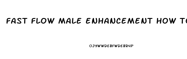 fast flow male enhancement how to use