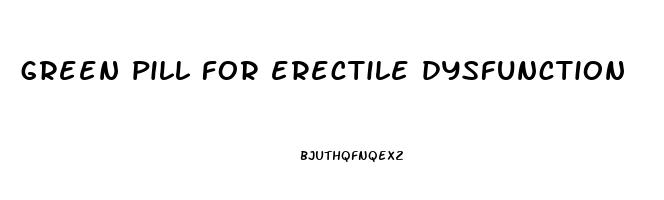 green pill for erectile dysfunction