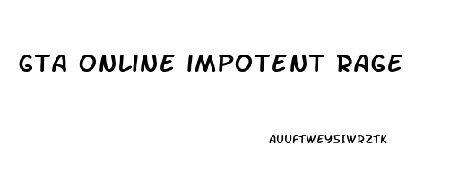 gta online impotent rage