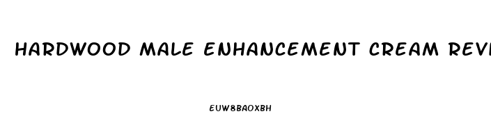 hardwood male enhancement cream reviews