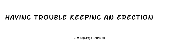 having trouble keeping an erection