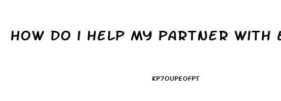 how do i help my partner with erectile dysfunction