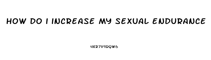 how do i increase my sexual endurance