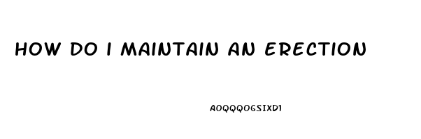 how do i maintain an erection