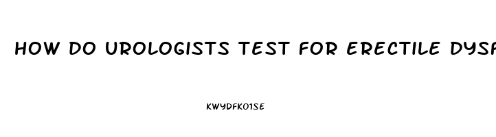 how do urologists test for erectile dysfunction