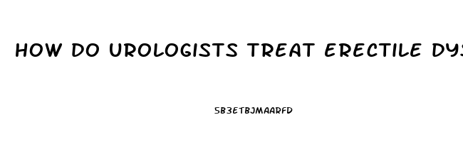 how do urologists treat erectile dysfunction