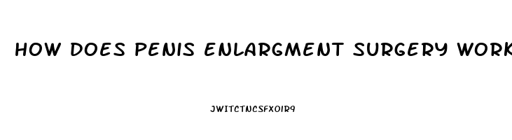 how does penis enlargment surgery work