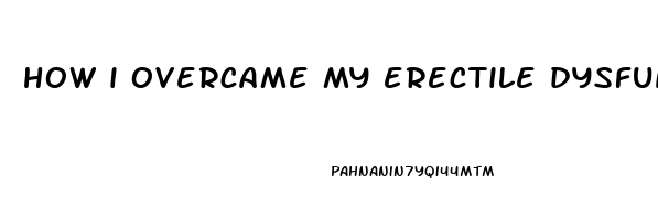 how i overcame my erectile dysfunction