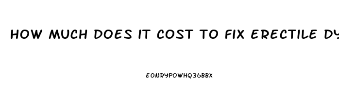 how much does it cost to fix erectile dysfunction