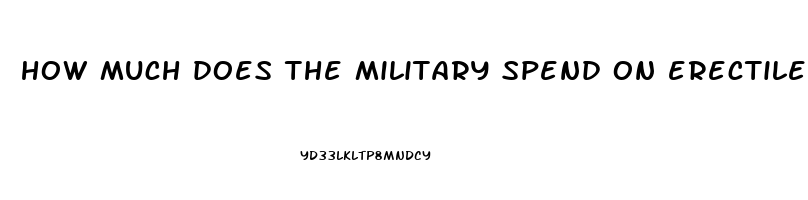 how much does the military spend on erectile dysfunction