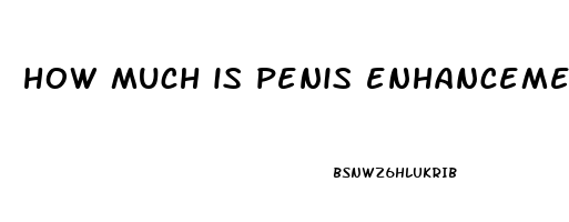 how much is penis enhancement