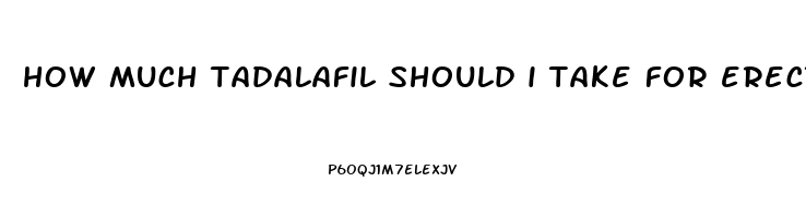 how much tadalafil should i take for erectile dysfunction