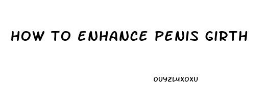 how to enhance penis girth