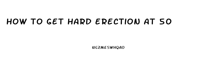 how to get hard erection at 50