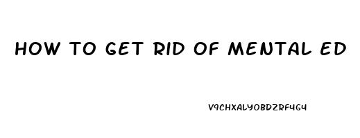 how to get rid of mental ed