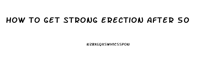 how to get strong erection after 50