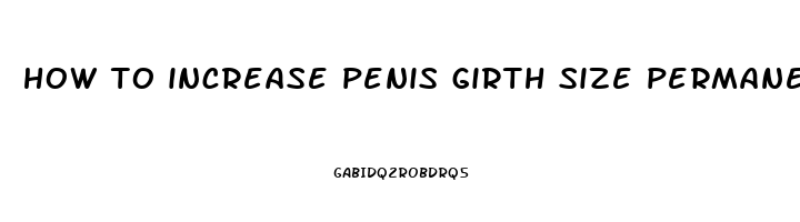 how to increase penis girth size permanently