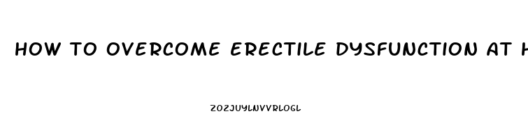 how to overcome erectile dysfunction at home