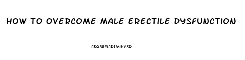 how to overcome male erectile dysfunction