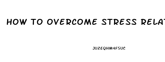 how to overcome stress related erectile dysfunction