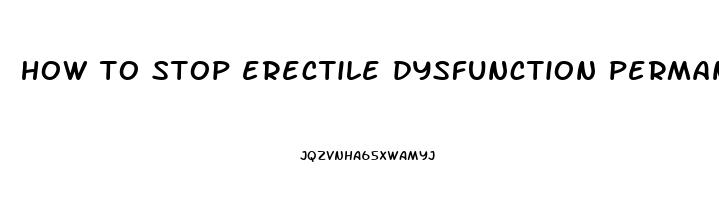 how to stop erectile dysfunction permanently