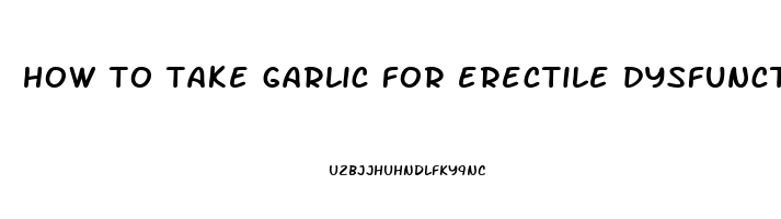 how to take garlic for erectile dysfunction