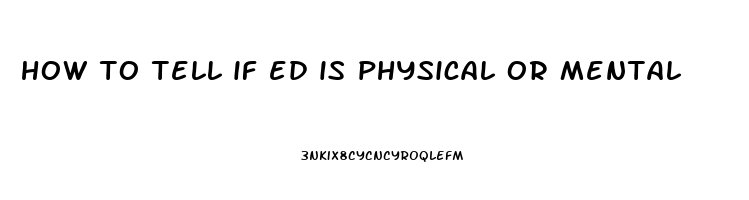 how to tell if ed is physical or mental