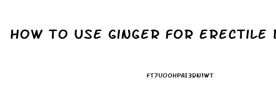 how to use ginger for erectile dysfunction