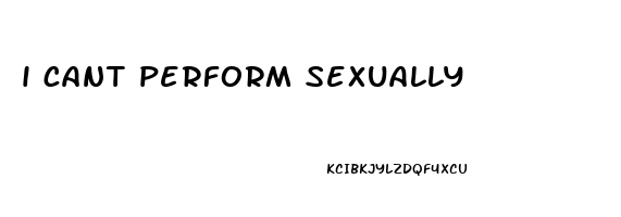 i cant perform sexually