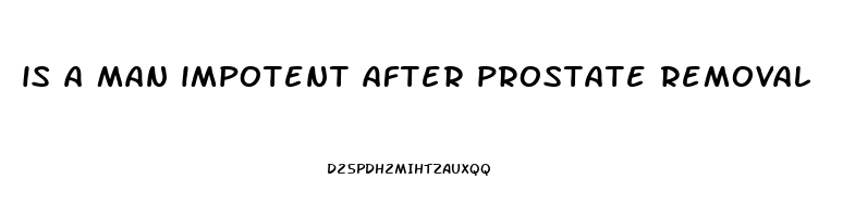 is a man impotent after prostate removal