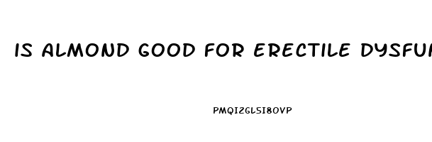 is almond good for erectile dysfunction