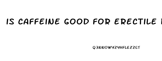 is caffeine good for erectile dysfunction