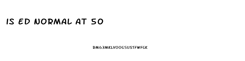 is ed normal at 50