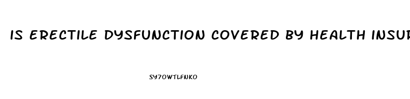 is erectile dysfunction covered by health insurance