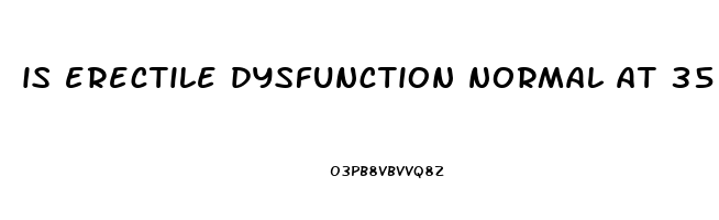 is erectile dysfunction normal at 35