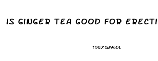 is ginger tea good for erectile dysfunction