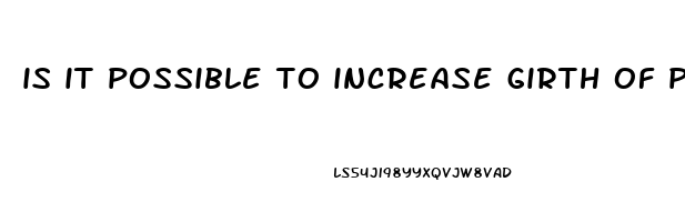 is it possible to increase girth of penis