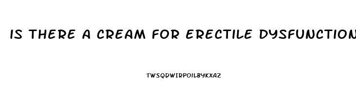 is there a cream for erectile dysfunction