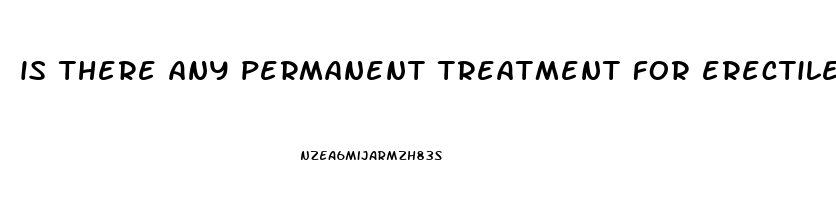 is there any permanent treatment for erectile dysfunction