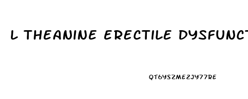 l theanine erectile dysfunction reddit