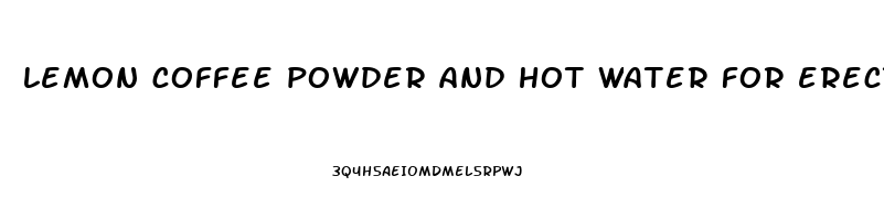 lemon coffee powder and hot water for erectile dysfunction