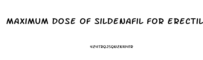 maximum dose of sildenafil for erectile dysfunction