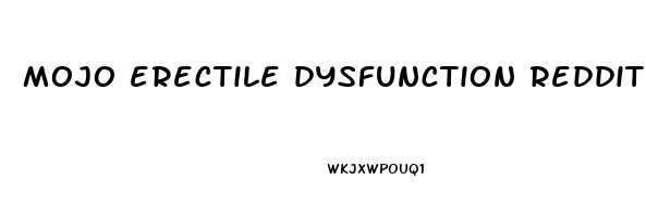 mojo erectile dysfunction reddit