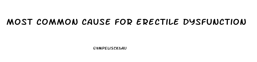 most common cause for erectile dysfunction