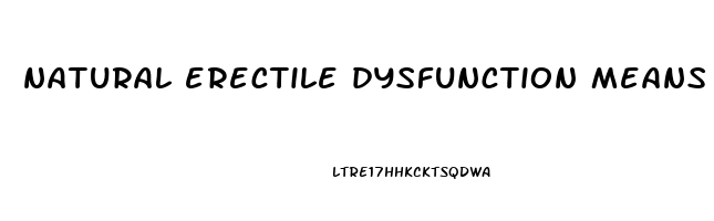 natural erectile dysfunction means