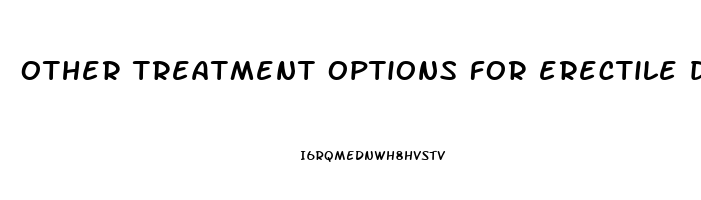 other treatment options for erectile dysfunction