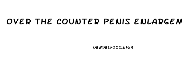 over the counter penis enlargement pills