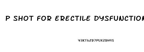 p shot for erectile dysfunction