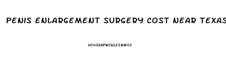 penis enlargement surgery cost near texas