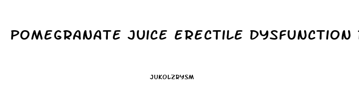 pomegranate juice erectile dysfunction reddit